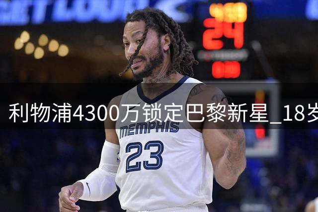 利物浦4300万锁定巴黎新星 18岁天才完美接班萨拉赫