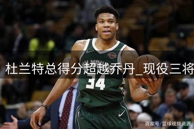 杜兰特总得分超越乔丹 现役三将改写NBA历史得分榜