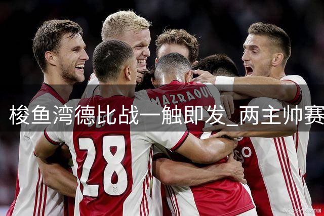 梭鱼湾德比战一触即发 两主帅赛前信心满满