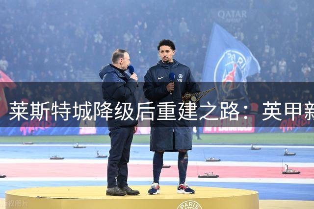 莱斯特城降级后重建之路：英甲新赛季阵容解析
