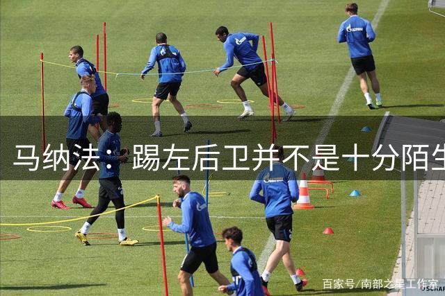 马纳法：踢左后卫并不是十分陌生；赛前分析过对手的一些特点